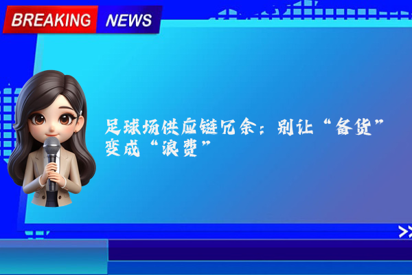 足球场供应链冗余：别让“备货”变成“浪费”